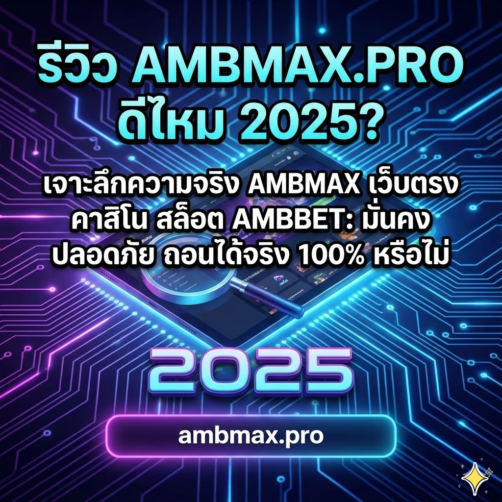 รีวิว AMBMAX.PRO ดีไหม 2025? เจาะลึกความจริง AMBMAX เว็บตรง คาสิโน สล็อต AMBBET: มั่นคง ปลอดภัย ถอนได้จริง 100% หรือไม่