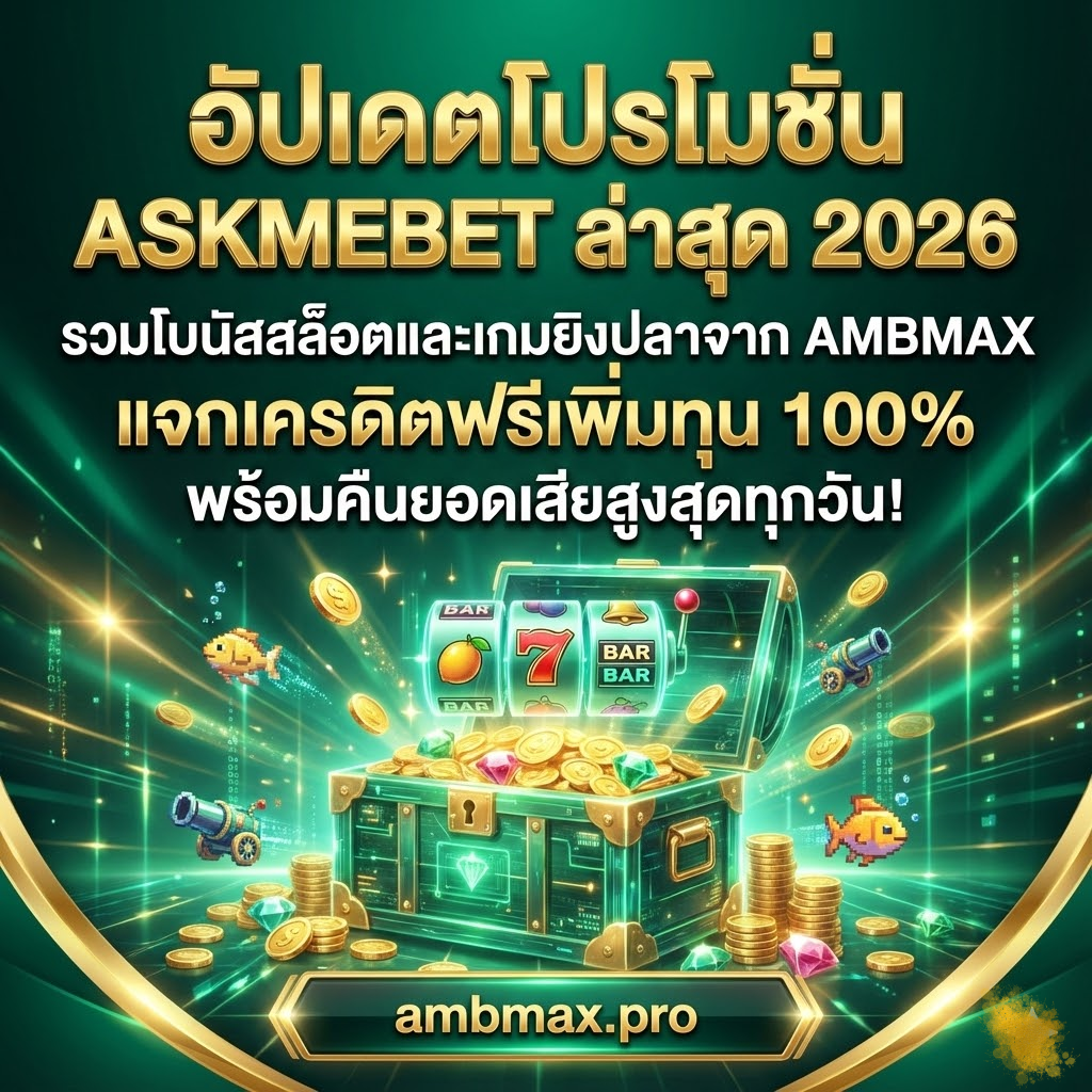 อัปเดตโปรโมชั่น ASKMEBET ล่าสุด 2026: รวมโบนัสสล็อตและเกมยิงปลาจาก AMBMAX แจกเครดิตฟรีเพิ่มทุน 100% พร้อมคืนยอดเสียสูงสุดทุกวัน!
