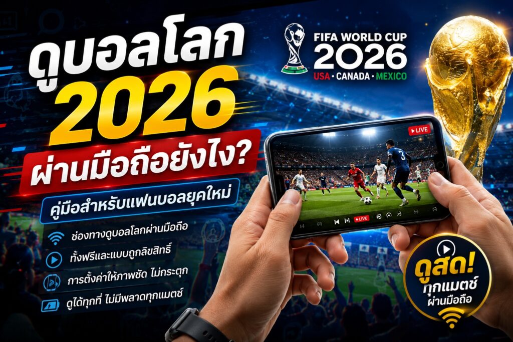ดูบอลโลก 2026 ผ่านมือถือยังไง? แนะนำช่องทางสำหรับแฟนบอลยุคดิจิทัล